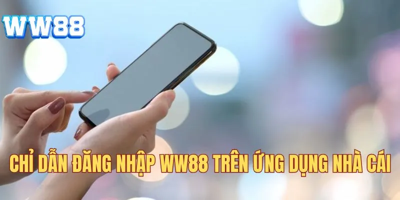 Đăng Nhập WW88 3 Chỉ dẫn đăng nhập WW88 trên ứng dụng nhà cái