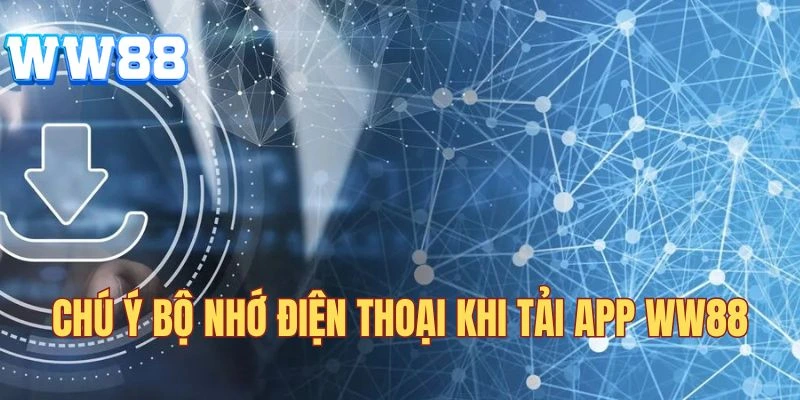Tải App WW88 4 Chú ý về bộ nhớ điện thoại
